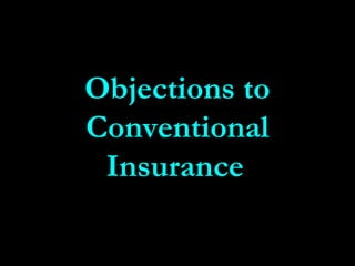 Objections toObjections to
ConventionalConventional
InsuranceInsurance
 