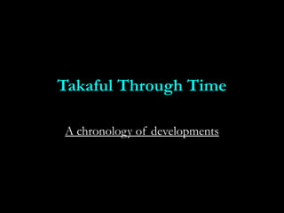 Takaful Through TimeTakaful Through Time
A chronology of developmentsA chronology of developments
 