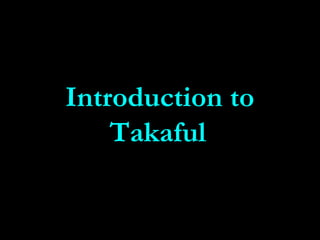 Introduction toIntroduction to
TakafulTakaful
 