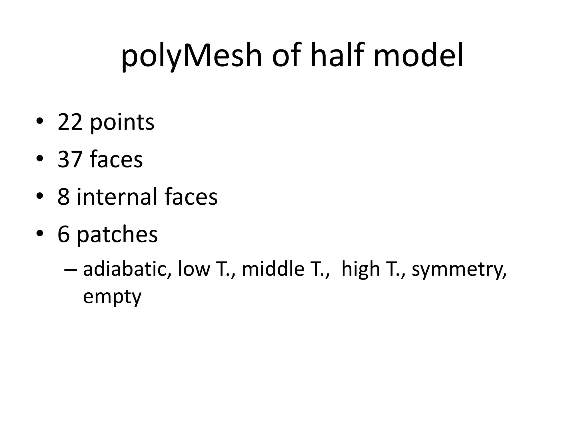 polyMesh of half model • 22 points • 37 faces • 8 internal faces • 6 patches – adiabatic, low T., middle T., high T., symmetry, empty 