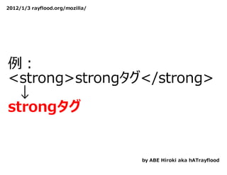 2012/1/3 rayflood.org/mozilla/




例：
<strong>strongタグ</strong>
　↓
strongタグ


                                 by ABE Hiroki aka hATrayflood
 
