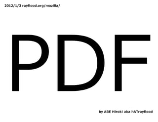 2012/1/3 rayflood.org/mozilla/




PDF                              by ABE Hiroki aka hATrayflood
 