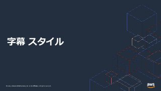 © 2021, Amazon Web Services, Inc. or its Affiliates.
© 2021, Amazon Web Services, Inc. or its Affiliates. All rights reserved.
字幕 スタイル
 