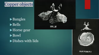 Copper objects
uBangles
uBells
uHorse gear
uBowl
uDishes with lids
 