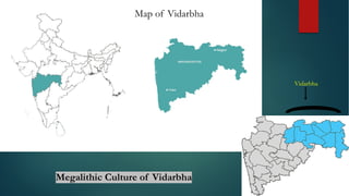 Vidarbha
Map of Vidarbha
Megalithic Culture of Vidarbha
 