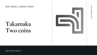 www.takamaka.io
RED TOKEN // GREEN TOKEN
Takamaka
Two coins
www.takamka.dev
 