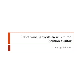 Takamine Unveils New Limited
Edition Guitar
Timothy Valihora
 
