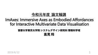 ImAxes: Immersive Axes as Embodied Affordances
for Interactive Multivariate Data Visualisation
2019/6/12 1
令和元年度 論文輪講
 
