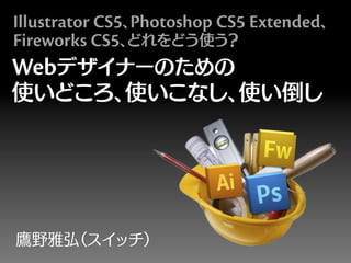 Illustrator CS5、Photoshop CS5 Extended、Fireworks CS5、どれを使う？ Webデザイナーのための使いどころ、使いこなし、使い倒し