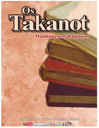 2
www.gozoypaz.mx
Takanot (Mandamentos rabínicos)
Os Takanot
Mandamentos rabínicos
Partes 1 e2
Pelo Roeh Dr. Javier Palaci...
