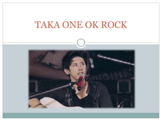 TAKA ONE OK ROCK
 