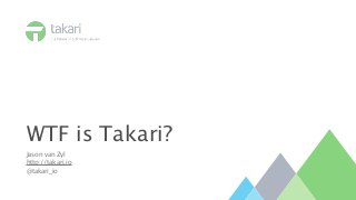 WTF is Takari?
Jason van Zyl
http://takari.io
@takari_io

 
