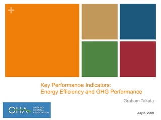 +




    Key Performance Indicators:
    Energy Efficiency and GHG Performance
                                  Graham Takata

                                       July 8, 2009
 
