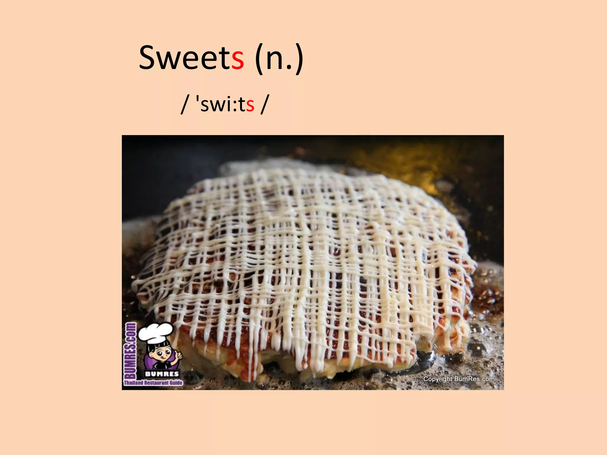 Sweets (n.)
/ 'swi:ts /

 