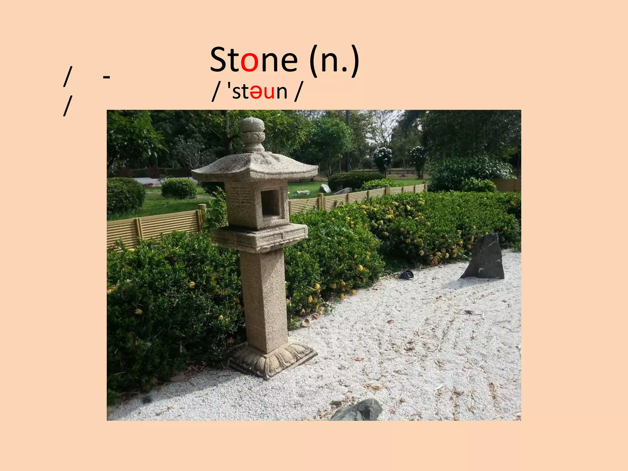 /
/

-

Stone (n.)
/ 'stəun /

 