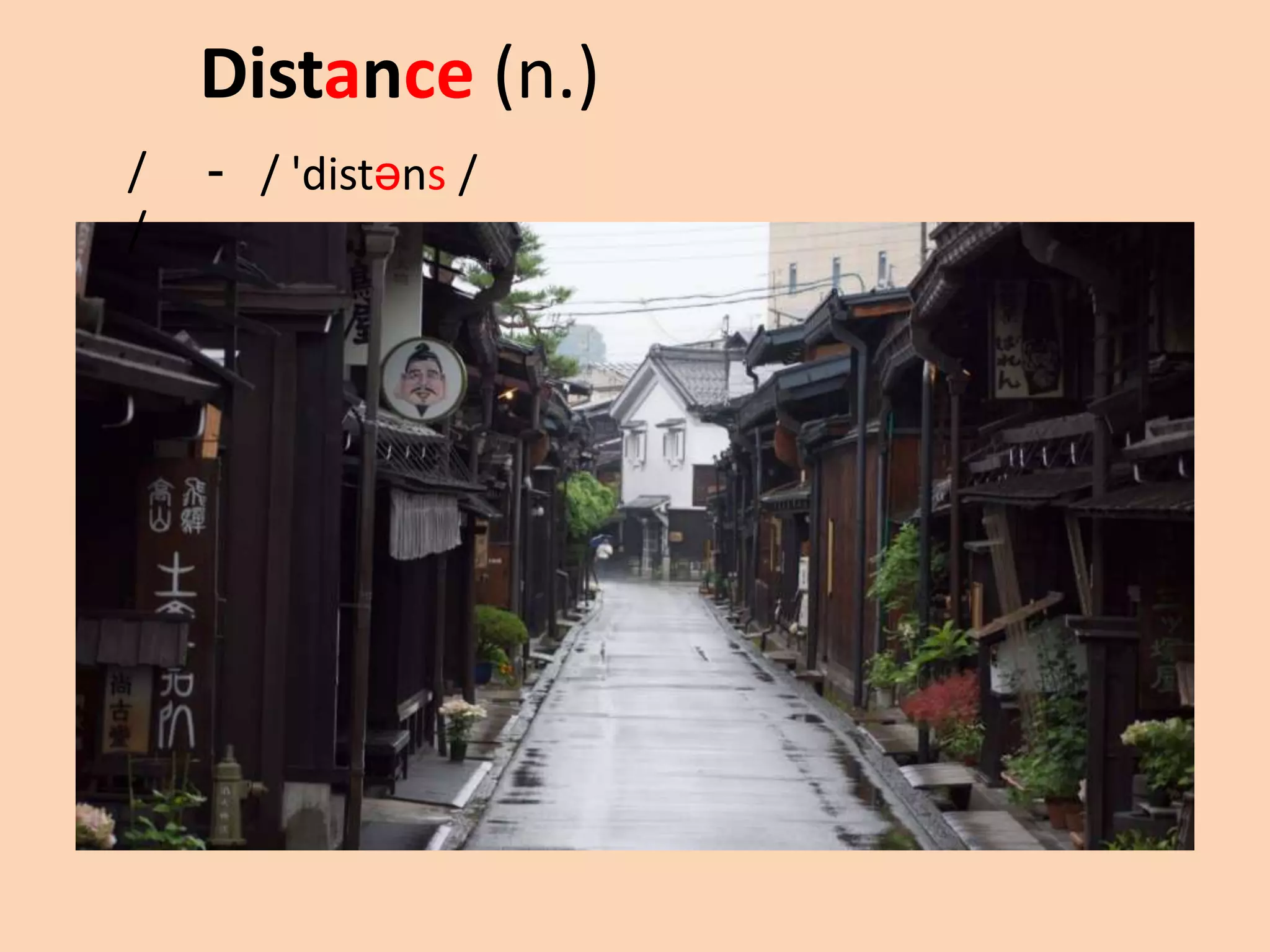 Distance (n.)
/
/

- / 'distəns /

 