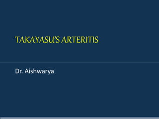 TAKAYASU’S ARTERITIS
Dr. Aishwarya
 