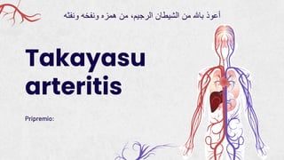 Takayasu
arteritis
Pripremio:
‫ونفثه‬ ‫ونفخه‬ ‫همزه‬ ‫من‬ ،‫الرجيم‬ ‫الشيطان‬ ‫من‬ ‫باهلل‬ ‫أعوذ‬
 