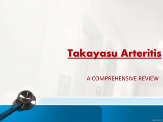 Takayasu Arteritis
A COMPREHENSIVE REVIEW
 