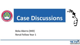 Case Discussions
Beka Aberra [MD]
Renal Fellow Year 1
 