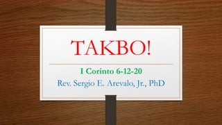 TAKBO!
I Corinto 6-12-20
Rev. Sergio E. Arevalo, Jr., PhD
 