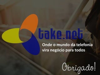 10
Onde o mundo da telefonia
vira negócio para todos
 