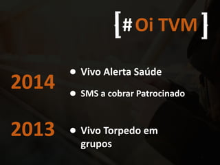 4
#Oi TVM
2014
Vivo Alerta Saúde
SMS a cobrar Patrocinado
2013 Vivo Torpedo em
grupos
 