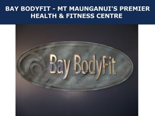BAY BODYFIT - MT MAUNGANUI'S PREMIER HEALTH & FITNESS CENTRE   