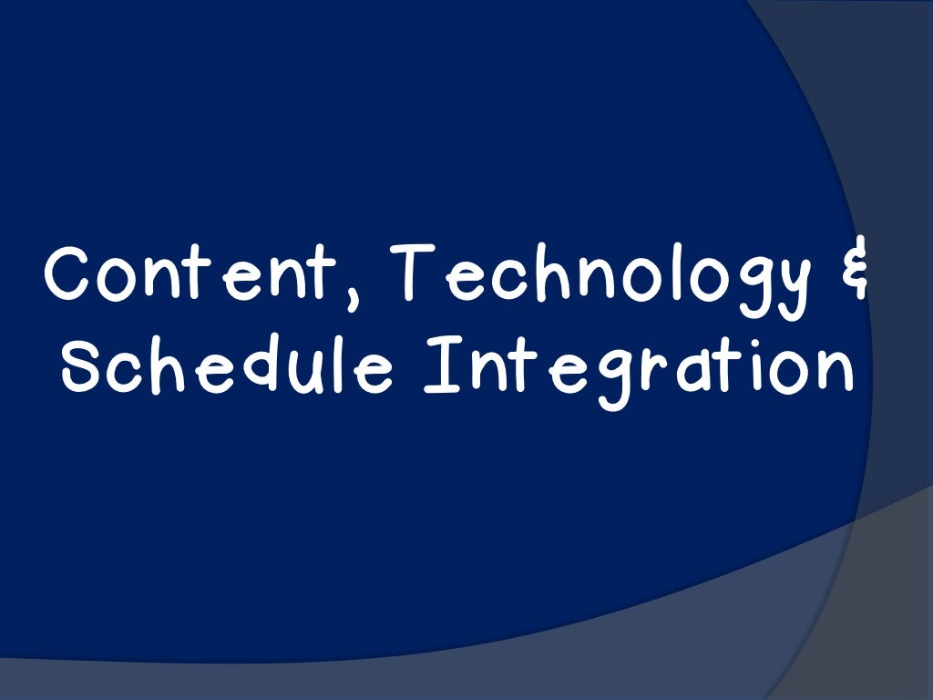 Content, Technology & Schedule Integration