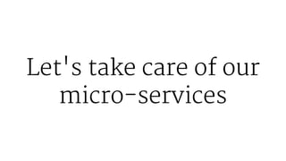 Let's take care of our
micro-services
 