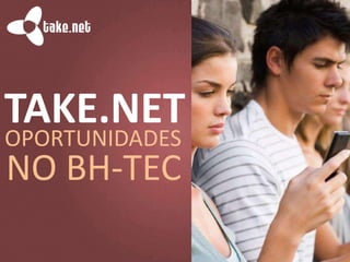 TAKE.NET
OPORTUNIDADES
NO BH-TEC
 
