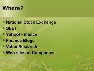 Where?  National Stock Exchange SEBI Yahoo! Finance Finance Blogs Value Research Web sites of Companies. 