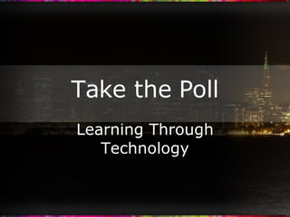 Take the Poll Learning Through Technology 