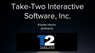 Take-Two Interactive
Software, Inc.
Kionte Harris
(kmharri)
 