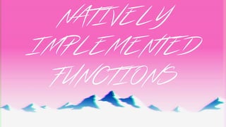NATIVELY
IMPLEMENTED
FUNCTIONS
 