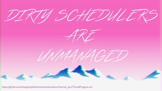 DIRTY SCHEDULERS
ARE
UNMANAGED
https://github.com/erlang/otp/blob/maint/erts/emulator/internal_doc/ThreadProgress.md
 