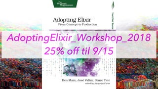 AdoptingElixir_Workshop_2018
25% off til 9/15
 