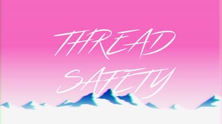 THREAD
SAFETY
 