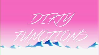 DIRTY
FUNCTIONS
 