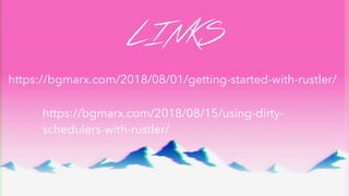 LINKS
https://bgmarx.com/2018/08/01/getting-started-with-rustler/
https://bgmarx.com/2018/08/15/using-dirty-
schedulers-with-rustler/
 