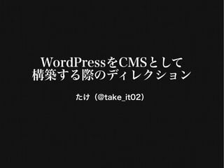 WordPressをCMSとして
構築する際のディレクション
    たけ（@take_it02）
 
