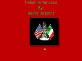 Italian AmericansBy:BeckaBossons 