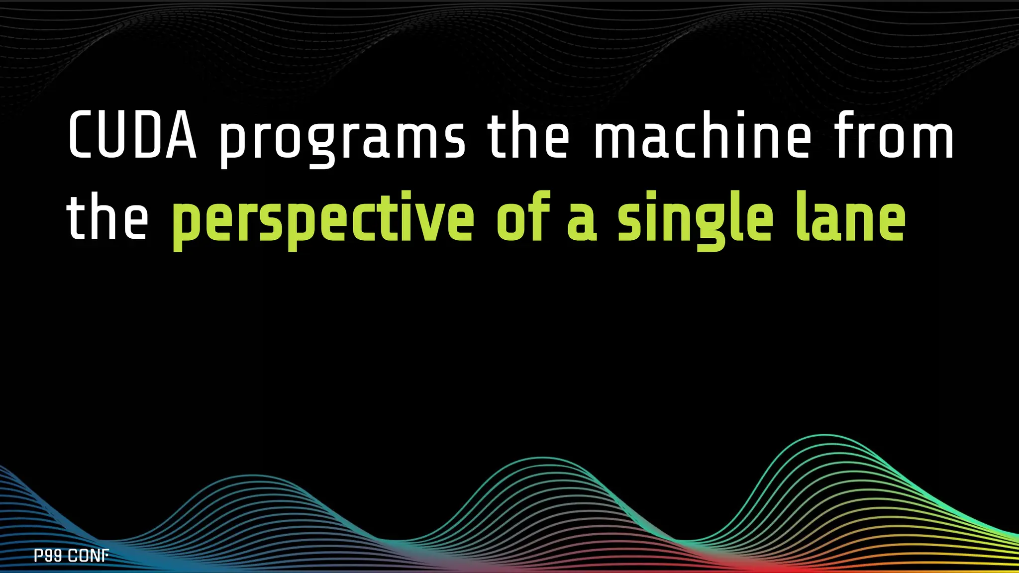 CUDA programs the machine from
the perspective of a single lane
 