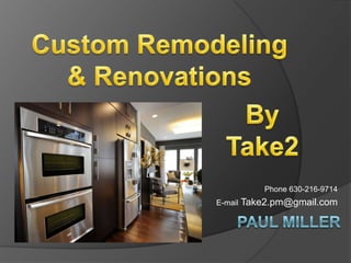 Custom Remodeling  & Renovations By Take2 Phone 630-216-9714 E-mail Take2.pm@gmail.com Paul Miller 