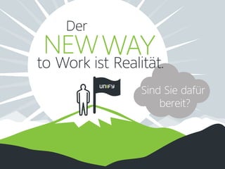 Der
NEWWAY
Sind Sie dafür
bereit?
to Work ist Realität.
 