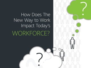 How Does The
New Way to Work
Impact Today’s
WORKFORCE?
?
??
 