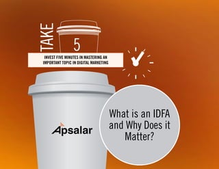 WHAT IS
AN IDFAAND WHY DOES IT MATTER?
TAKE 5:
 