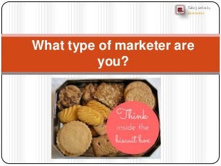 What type of marketer are 
you? 
Take 5 series by 
@simonecas 
 