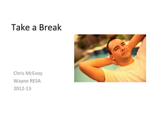 Take a Break



Chris McEvoy
Wayne RESA
2012-13
 