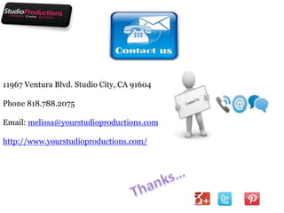 11967 Ventura Blvd. Studio City, CA 91604
Phone 818.788.2075
Email: melissa@yourstudioproductions.com
http://www.yourstudioproductions.com/

 